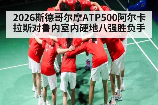 2026斯德哥尔摩ATP500阿尔卡拉斯对鲁内室内硬地八强胜负手